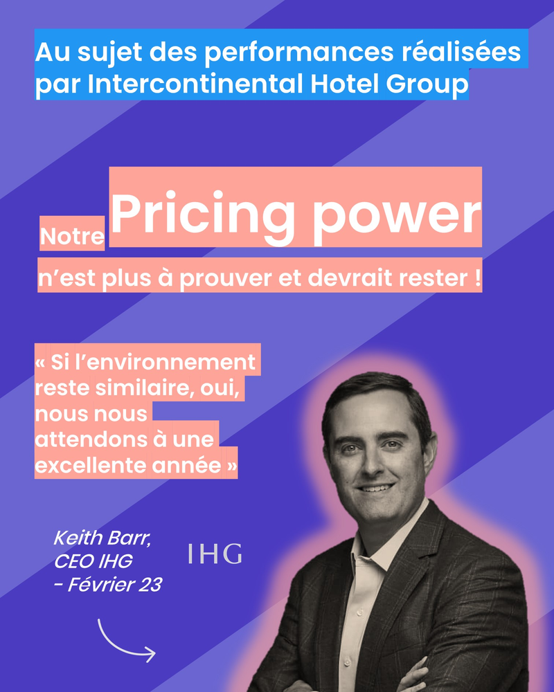 Kevin Barr, CEO d'IHG au sujet des performances réalisées par le groupe : Notre Pricing Power n'estr plus a prouver. « Si l’environnement reste similaire, oui, nous nous attendons à une excellente année »