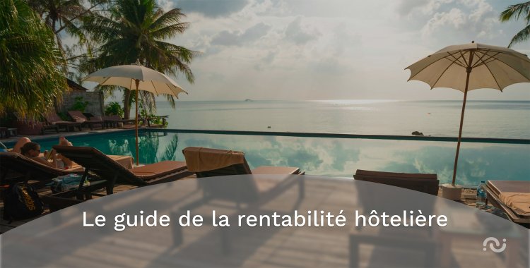 Le guide de la rentabilité hôtelière : comment augmenter vos marges sans sacrifier l’expérience client ?