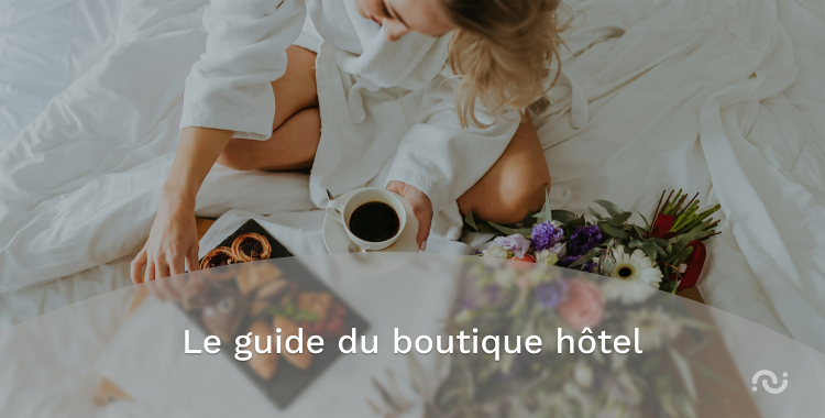 Le guide du boutique hôtel : comment sublimer l’expérience client à l’ère du digital