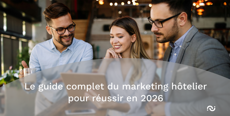 Marketing hôtelier : le guide ultime des tendances et stratégies à adopter en 2026